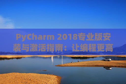 PyCharm 2018专业版安装与激活指南：让编程更高效